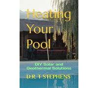 Heating Your Pool: DIY Solar and Geothermal Solutions (DIY Conversions and Renovations: Elegant Sustainable Development For the Modern Home)