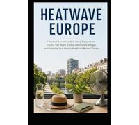 HEATWAVE EUROPE: A Practical Survival Guide to Rising Temperatures - Cooling Your Home, Finding Urban Green Refuges, and Protecting Your Family's Health in a Warming Climate