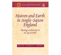 Heaven and Earth in Anglo-Saxon England: Theology and Society in an Age of Faith (Studies in Early Medieval Britain and Ireland)