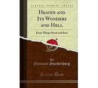 Heaven and Its Wonders and Hell: From Things Heard and Seen (Classic Reprint)