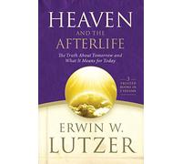 Heaven And The Afterlife: The Truth about Tomorrow and What It Means for Today