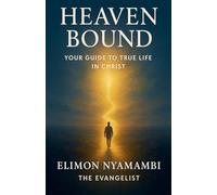 Heaven Bound: Your Guide to True Life in Christ