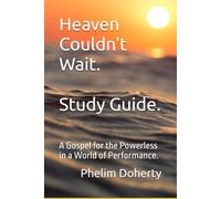 Heaven Couldn't Wait. Study Guide.: A Gospel for the Powerless in a World of Performance. (The Father We Never Knew.)