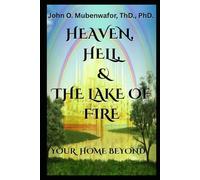 Heaven, Hell and Lake of Fire: Your Home Beyond