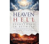 Heaven, Hell & Everything In Between: 101 Hardships and the Faith to Bear Them