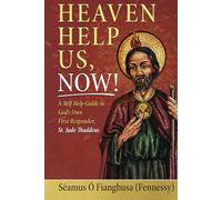 Heaven Help Us, Now!: A Self Help Guide to God’s Own First Responder, St. Jude Thaddeus