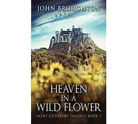 Heaven In A Wild Flower: Tale Of An Anglo-Saxon Leatherworker On Lindisfarne: 1 (Saint Cuthbert Trilogy)