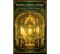 Heaven in Green and Gold: Decoding the Hidden Messages of the Basilica of San Vitale (Pilgrimage to the Sacred: Italy's Holy Shrines)