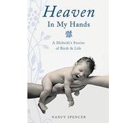 Heaven in My Hands: A Midwife's Stories of Birth & Life