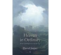 Heaven in Ordinary: Poetry and Religion in a Secular Age