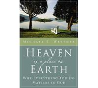 Heaven Is a Place on Earth: Why Everything You Do Matters to God