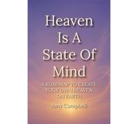 Heaven Is A State Of Mind: A Roadmap to Create Your Own Heaven On Earth (The Art Of Becoming You)