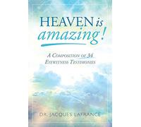 Heaven is Amazing!: A Composition of 34 Eyewitness Testimonies