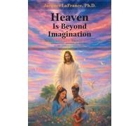 Heaven Is Beyond Imagination: The music, beauty, waters, flowers, joy, peace, love, relationship, and more, as described by fifty published eyewitnesses - SECOND EDITION
