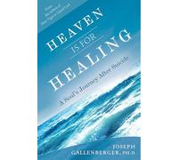 Heaven Is For Healing: A Soul's Journey After Suicide