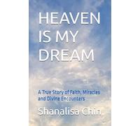 HEAVEN IS MY DREAM: A True Story of Faith, Miracles and Divine Encounters