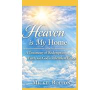 Heaven is my Home: A Testimony of Redemption, Faith, and God’s Relentless Grace