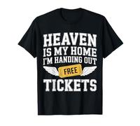 Heaven is My Home I'm Handing Out Free Tickets |- T-Shirt