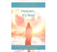 Heaven... It's Real: How Dying Changes Living