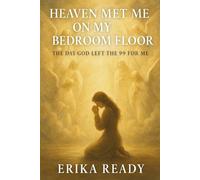 Heaven Met Me On My Bedroom Floor: The Day God Left the 99 for Me