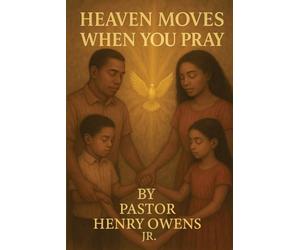 Heaven Moves When You Pray: Unlocking the Power of a Conversation with God