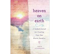 Heaven on Earth: A Guided Journal for Creating Your Own Divine Paradise