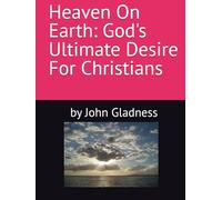 Heaven On Earth: God's Ultimate Desire For Christians