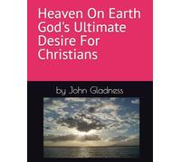 Heaven On Earth: God's Ultimate Desire For Christians