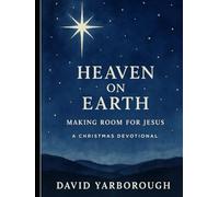 Heaven On Earth: Making Room for Jesus: Christmas - Advent Devotional