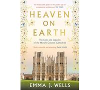 Heaven on Earth: The Lives and Legacies of the World's Greatest Cathedrals