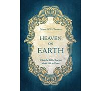 Heaven on Earth: What the Bible Teaches about Life to Come