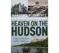 Heaven on the Hudson: Mansions, Monuments, and Marvels of Riverside Park
