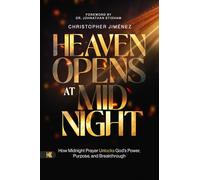 Heaven Opens at Midnight: How Midnight Prayer Unlocks God's Power, Purpose, and Breakthrough