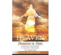 Heaven, Paradise is Real, Hope Beyond Death: An Angelic Pilgrimage to Your Future Home