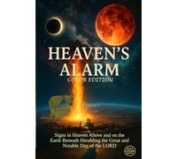 Heaven’s Alarm - Color Edition, Vol. 1: Signs in Heaven Above and on the Earth Beneath Heralding the Great and Notable Day of the LORD (The Day of the LORD Draweth Near)