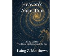Heaven’s Algorithm: He Tu Luo Shu - The Living Mathematics of the Dao (Daoist Cosmology Series)