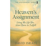 Heaven’s Assignment: Living the Life You Were Born to Fulfill (THE ASSIGNMENT SERIES)