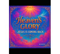 Heaven’s Glory: Jesus is coming back.