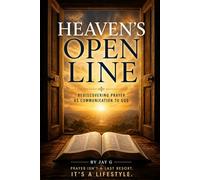 Heaven’s Open Line: Rediscovering Prayer As Communication To God