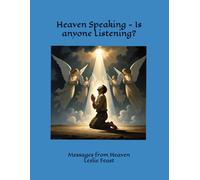 Heaven Speaking - Is Anyone Listening?: Messages from Heaven