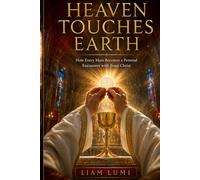 Heaven Touches Earth: How Every Mass Becomes a Personal Encounter with Jesus Christ