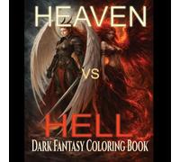 Heaven vs Hell Coloring Book: Dark Fantasy Coloring Book for Adults with Angels, Demons, Gothic Art and Epic Battle Scenes for Relaxation and Stress Relief