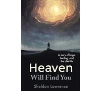 Heaven Will Find You: A story of hope, healing, and the afterlife