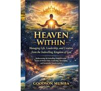 Heaven Within: Managing Life, Leadership, and Creation from the Indwelling Kingdom of God (INTIMACY WITH JESUS)