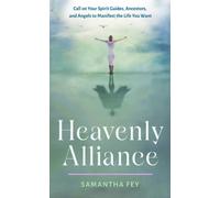 Heavenly Alliance : Call on Your Spirit Guides, Ancestors, and Angels to Manifest the Life You Want