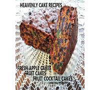 HEAVENLY CAKE RECIPES, FRESH APPLE CAKES, FRUIT CAKES, FRUIT COCKTAIL CAKES: 29 DESSETS, CAKES FOR TEAS, BRUNCH, HOLIDAYS, WEDDINGS, LUNCH, PARTIES