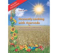 Heavenly cooking with Ayurveda: A great ayurvedic cookbook with detailed chapters on herbs and spices