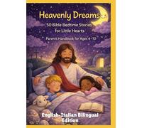 Heavenly Dreams: 50 Bible Bedtime Stories for Little Hearts | Parents Handbook for Ages 4-10 | English-Italian Bilingual Edition