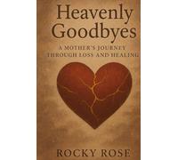 Heavenly Goodbyes: A Mother's Journey Through Loss and Healing