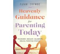 Heavenly Guidance for Parenting Today: The Saturate - Inoculate - Collaborate Biblical Parenting Strategy